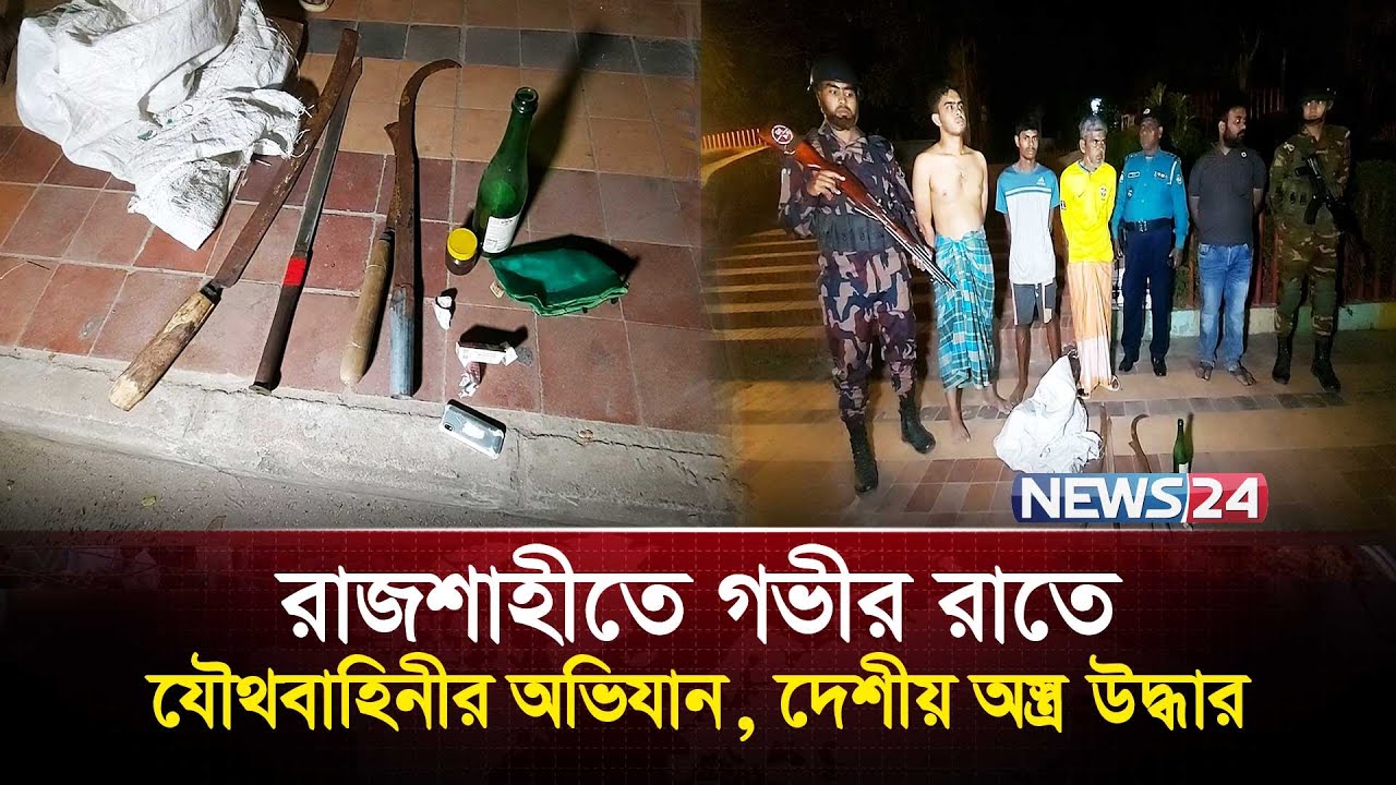 রাজশাহীতে গভীর রাতে যৌথবাহিনীর অভিযান, দেশীয় অ/স্ত্র উদ্ধার  | Rajshahi | News24