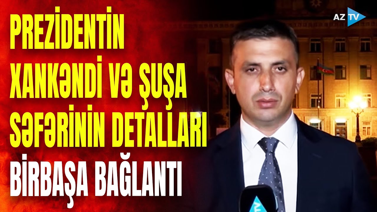 Prezidentin Xankəndi və Şuşa səfərində nələr yaşandı? – Ətraflı BİRBAŞA BAĞLANTIDA