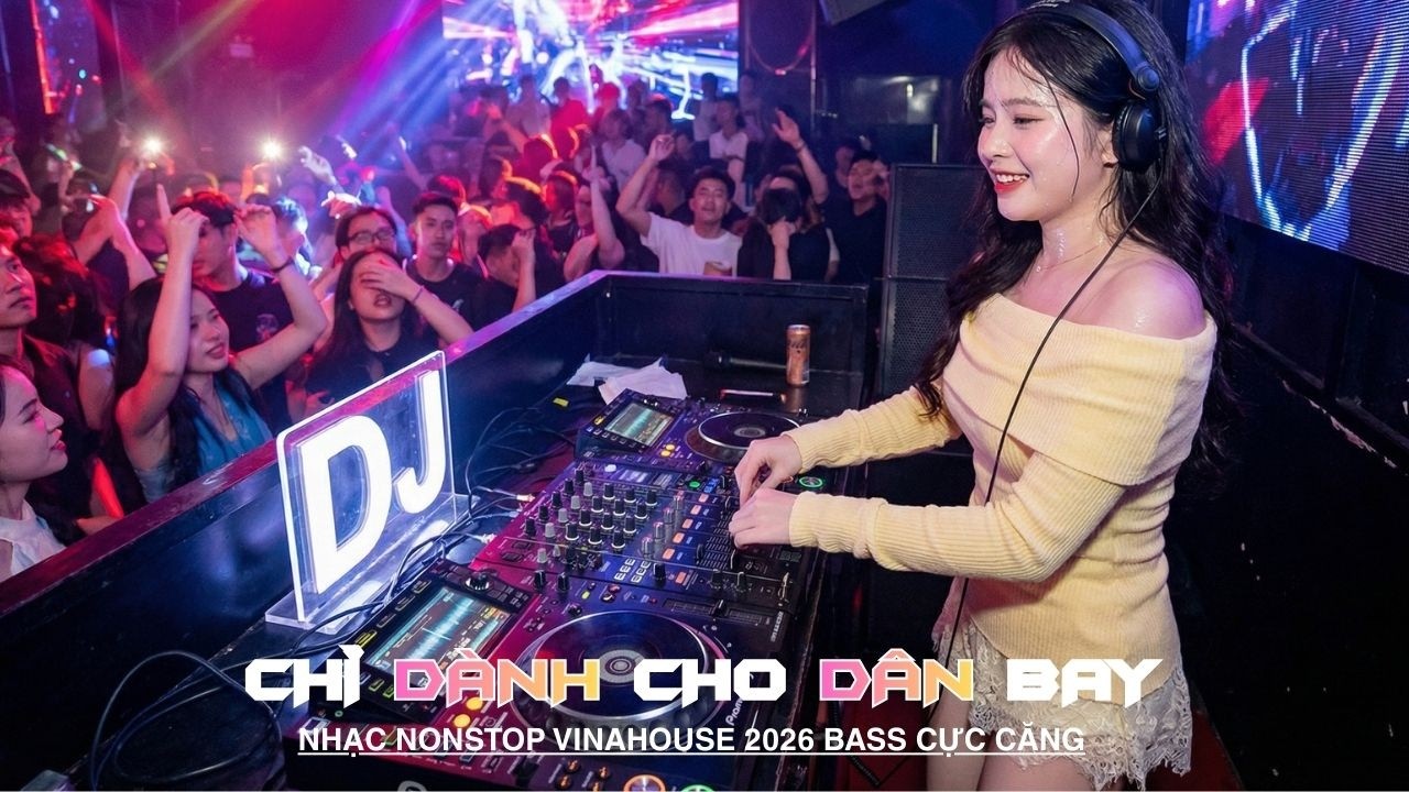 (BỰ) Tuyển Tập DJ Ngon Nhất Việt Nam, Siêu Phẩm Nonstop 2026 Vinahouse Bass Cực Mạnh, Nhạc Trẻ 2026