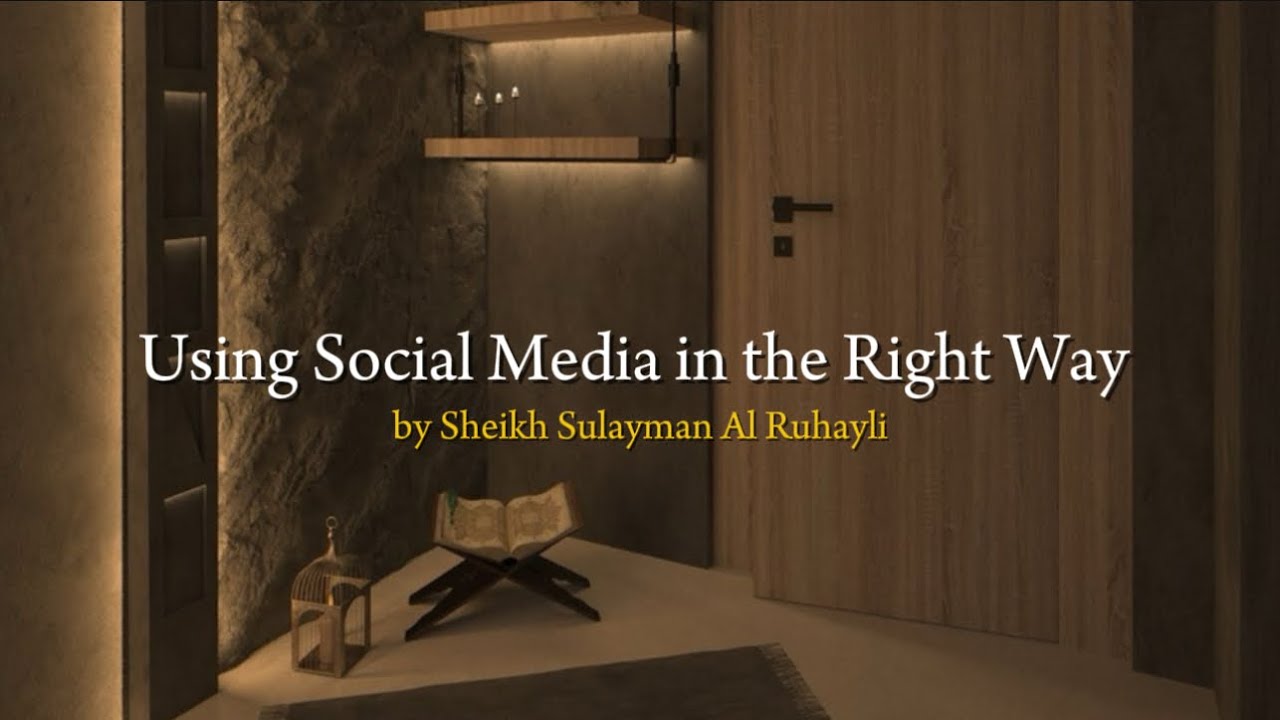 Using Social Media in the Right Way | by Sheikh Sulayman al Ruhayli حفظه الله