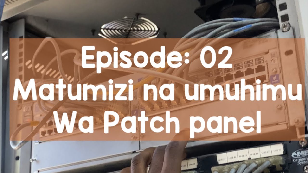 Networking Ep 2 | Umuhimu wa Patch Panel Kwenye Network (CamelTech X OpenTech Series