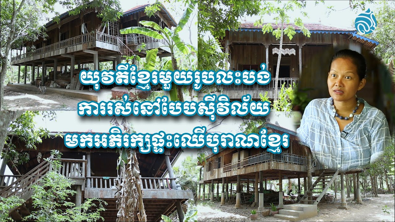យុវតីខ្មែរមួយរូបលះបង់ការរស់នៅបែបស៊ីវិល័យមកអភិរក្សផ្ទះឈើបុរាណខ្មែរ