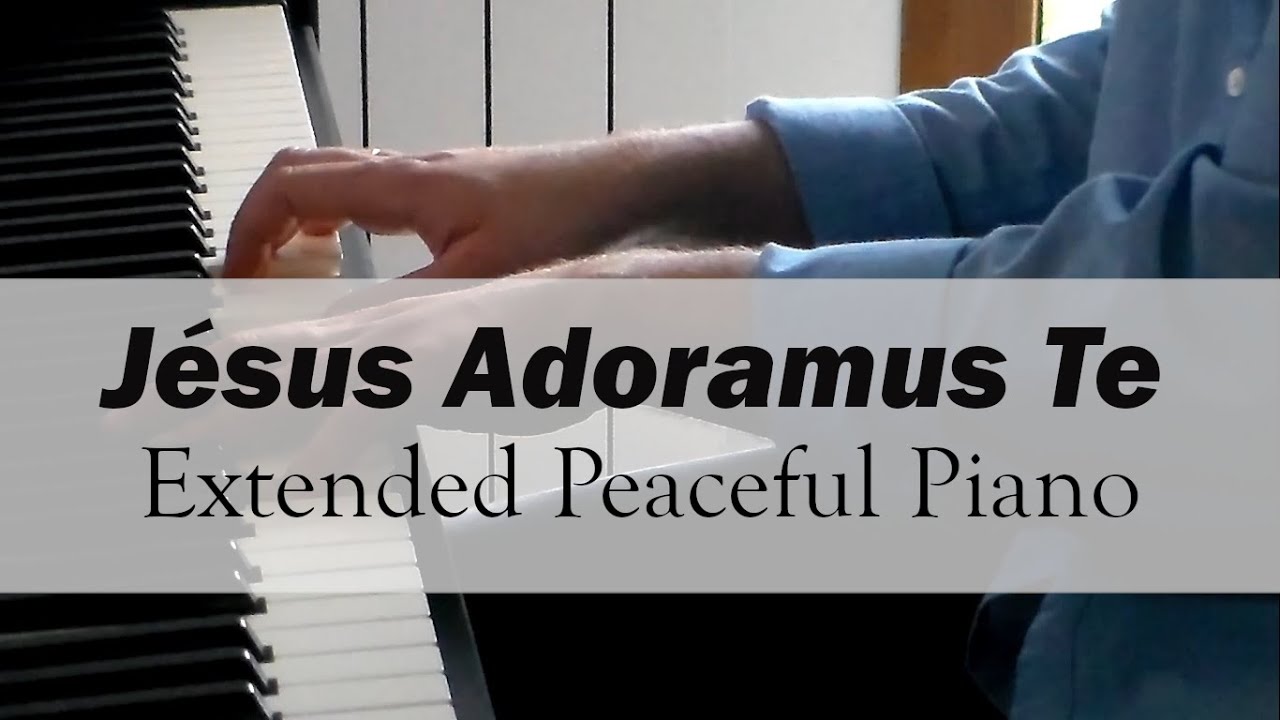 Jésus Adoramus Te - Extended Peaceful Piano [20 minutes]