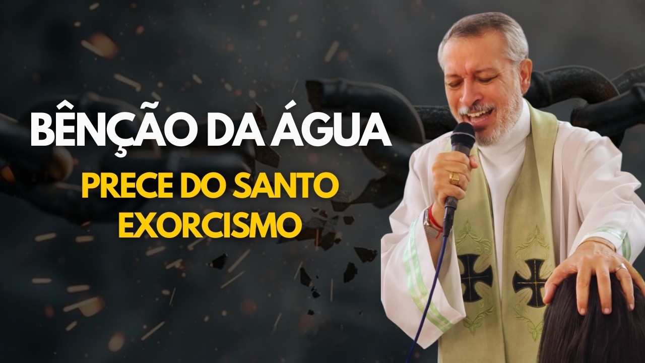 BÊNÇÃO DA ÁGUA - PRECE DO SANTO EXORCISMO