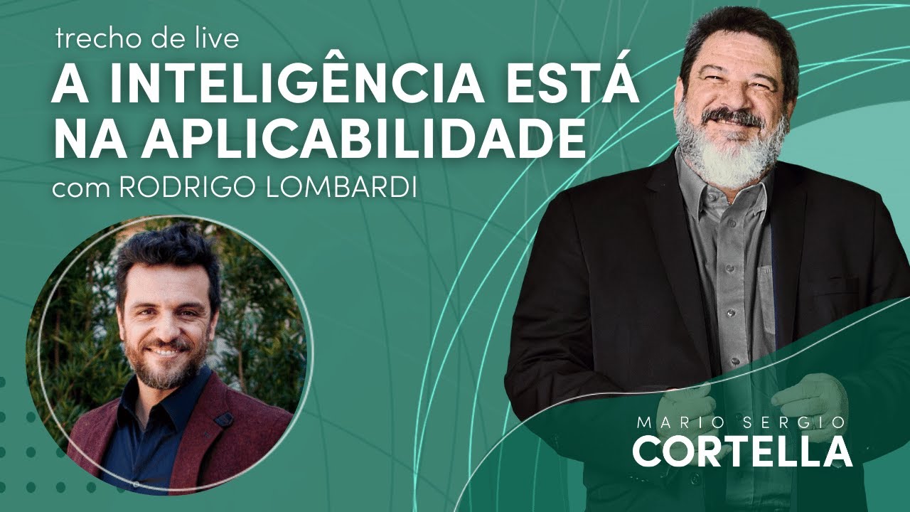 A inteligência está na aplicabilidade - Mario Sergio Cortella e Rodrigo Lombardi