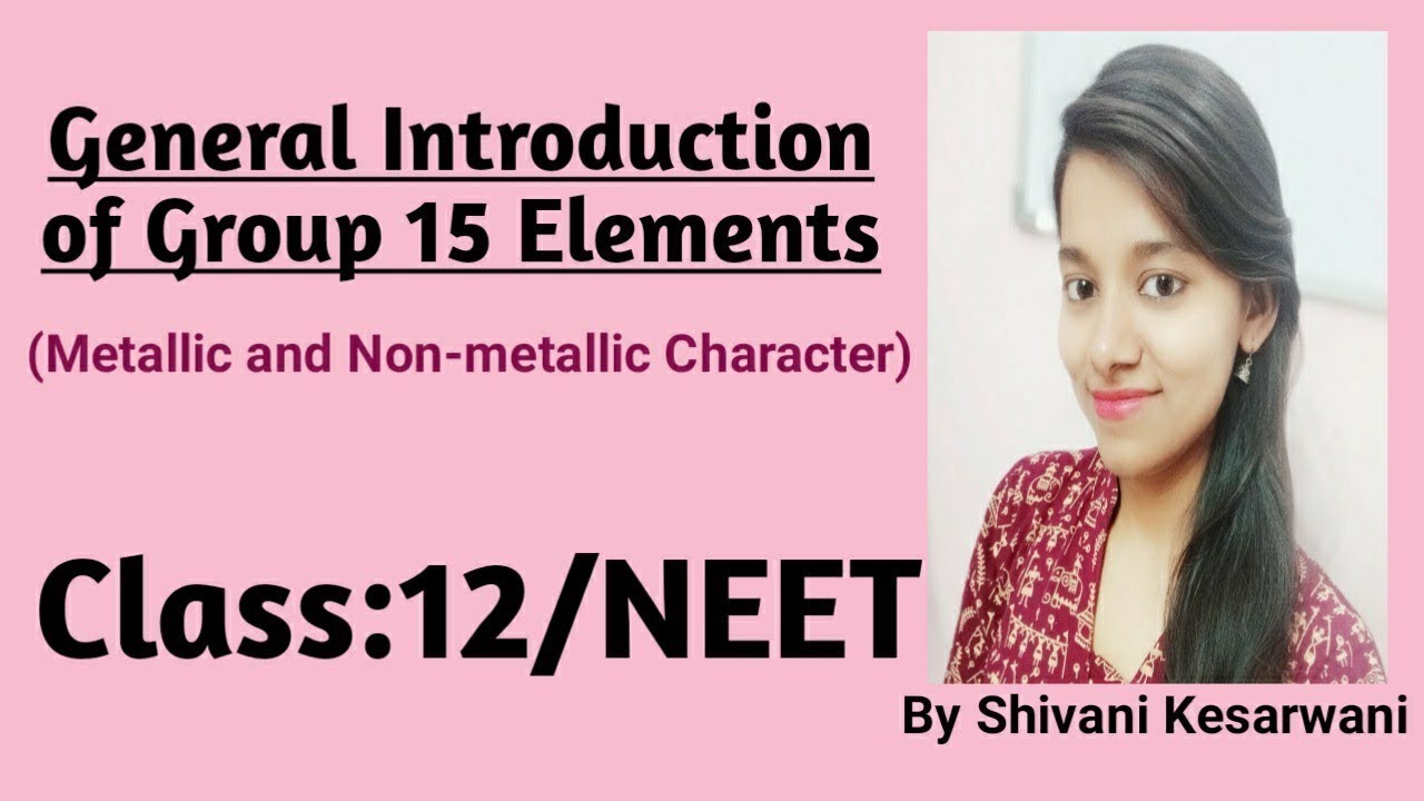 General Introduction of Group 15 Elements (Metallic & Non-metallic Character): Class 12/NEET (Lec-1)