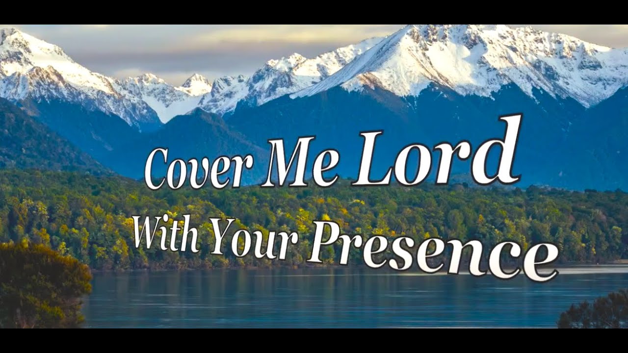 Cover Me Lord With Your Presence.