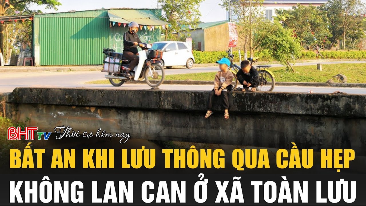 Thời sự tối 17/1: Bất an khi lưu thông qua cầu hẹp, không lan can ở xã Toàn Lưu