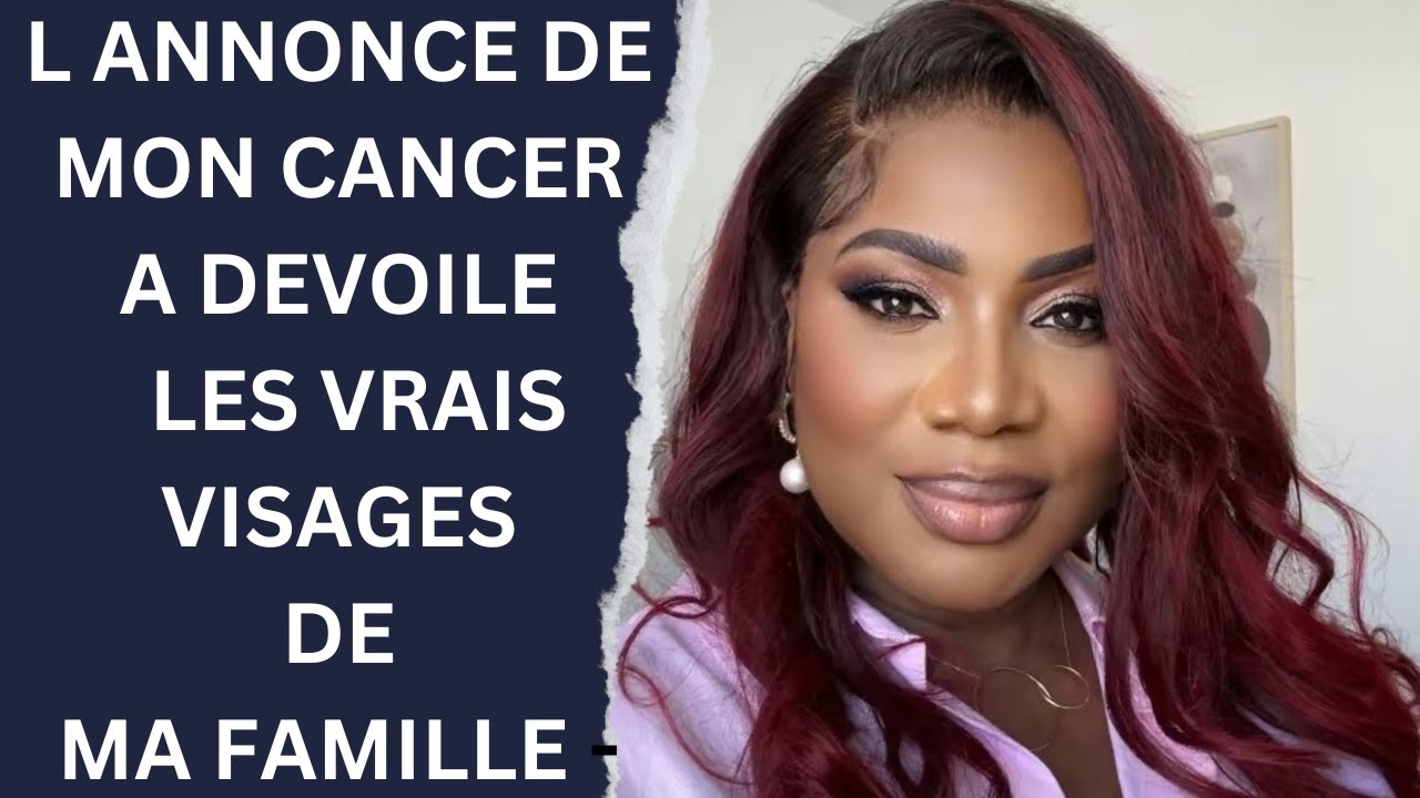 L ANNONCE DE MON CANCER A DEVOILE LES VERITABLES VISAGES DE MA FAMILLE - A SUIVRE
