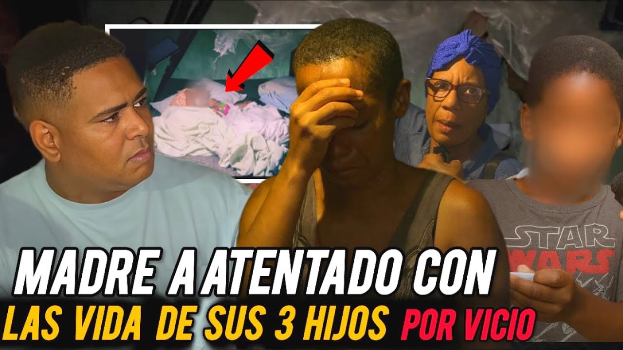 MADRE A ATENTADO CON LAS VIDA DE SUS 3 HIJOS POR EL VICIO