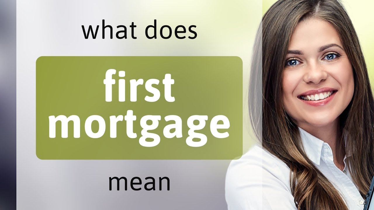 First mortgage &mdash; definition of FIRST MORTGAGE