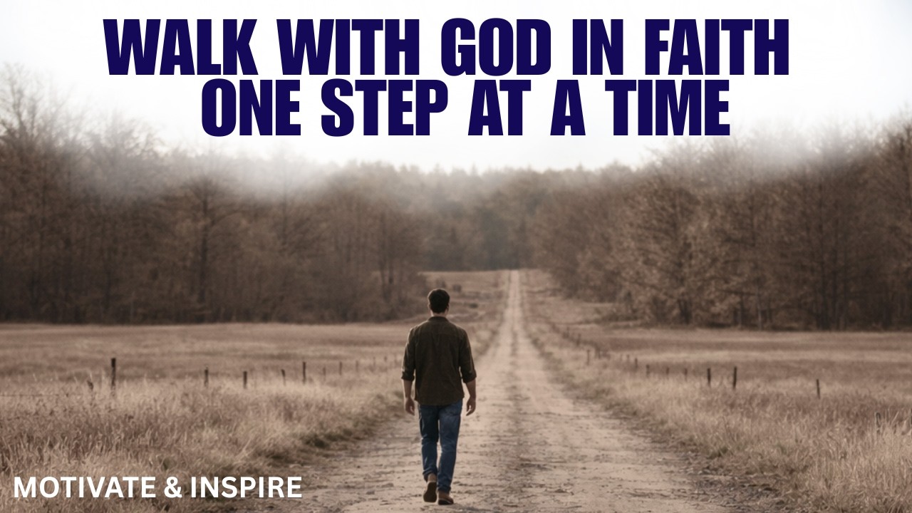 WALK WITH GOD IN FAITH ONE STEP AT A TIME | CHRISTIAN MOTIVATION