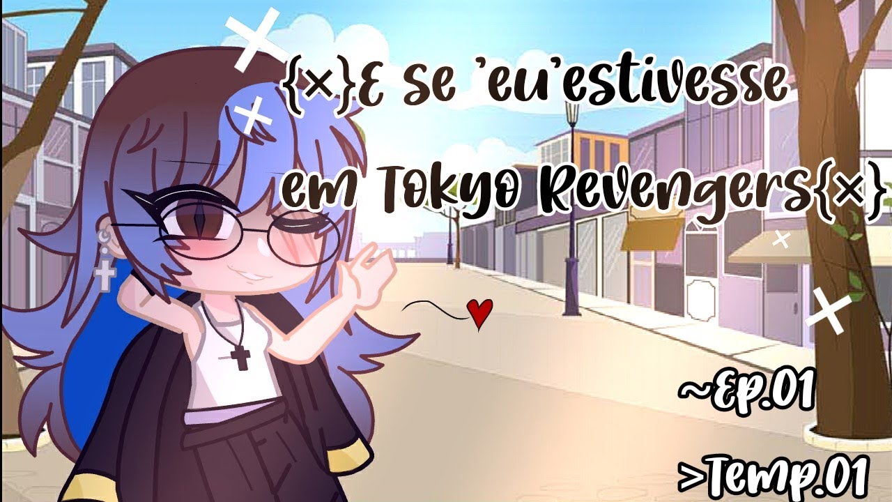{×}E se 'eu'estivesse em Tokyo Revengers{×}(Ep.01/Temp.01)~My AU