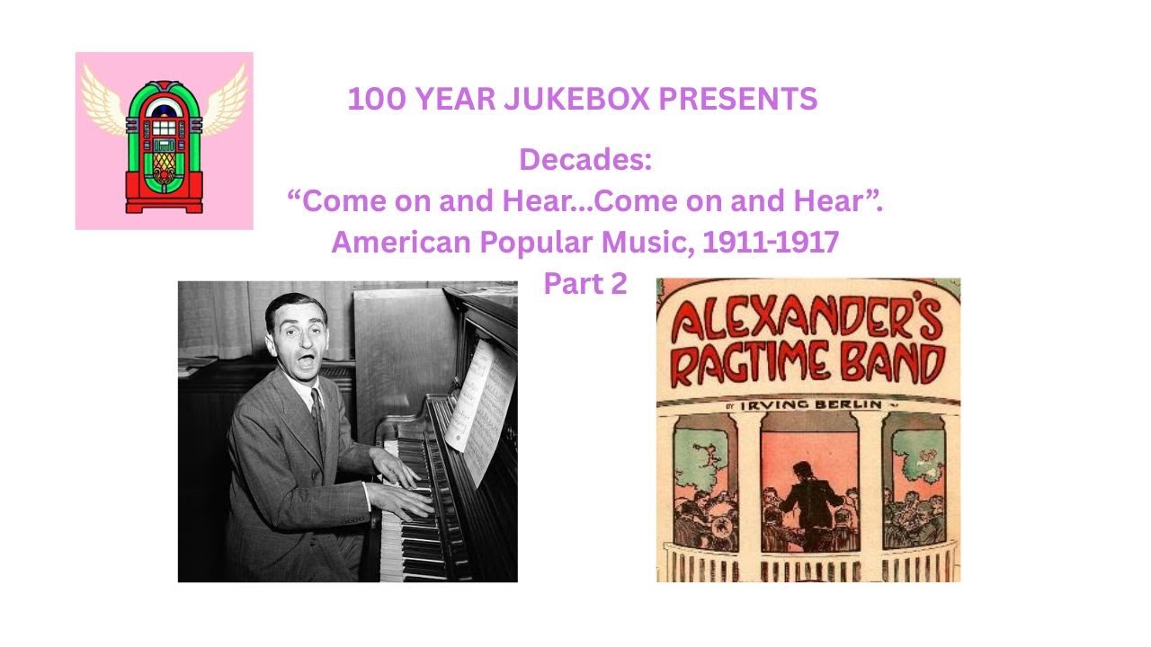 100 YEAR JUKEBOX Presents Decades: &ldquo;Come on and Hear&rdquo;-- American Popular Music 1911-1917. Part 2.