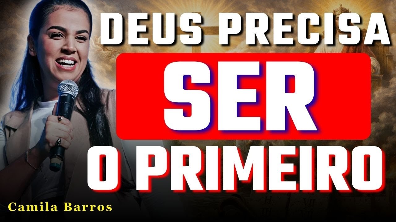 Deus Não Quer Ser Apenas Único, Ele Quer Ser o Primeiro | Camila Barros