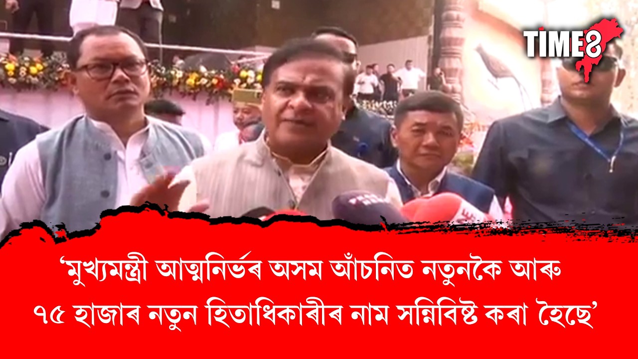 'মুখ্যমন্ত্ৰী আত্মনিৰ্ভৰ অসম আঁচনিত নতুনকৈ আৰু ৭৫ হাজাৰ নতুন হিতাধিকাৰীৰ নাম সন্নিবিষ্ট কৰা হৈছে'