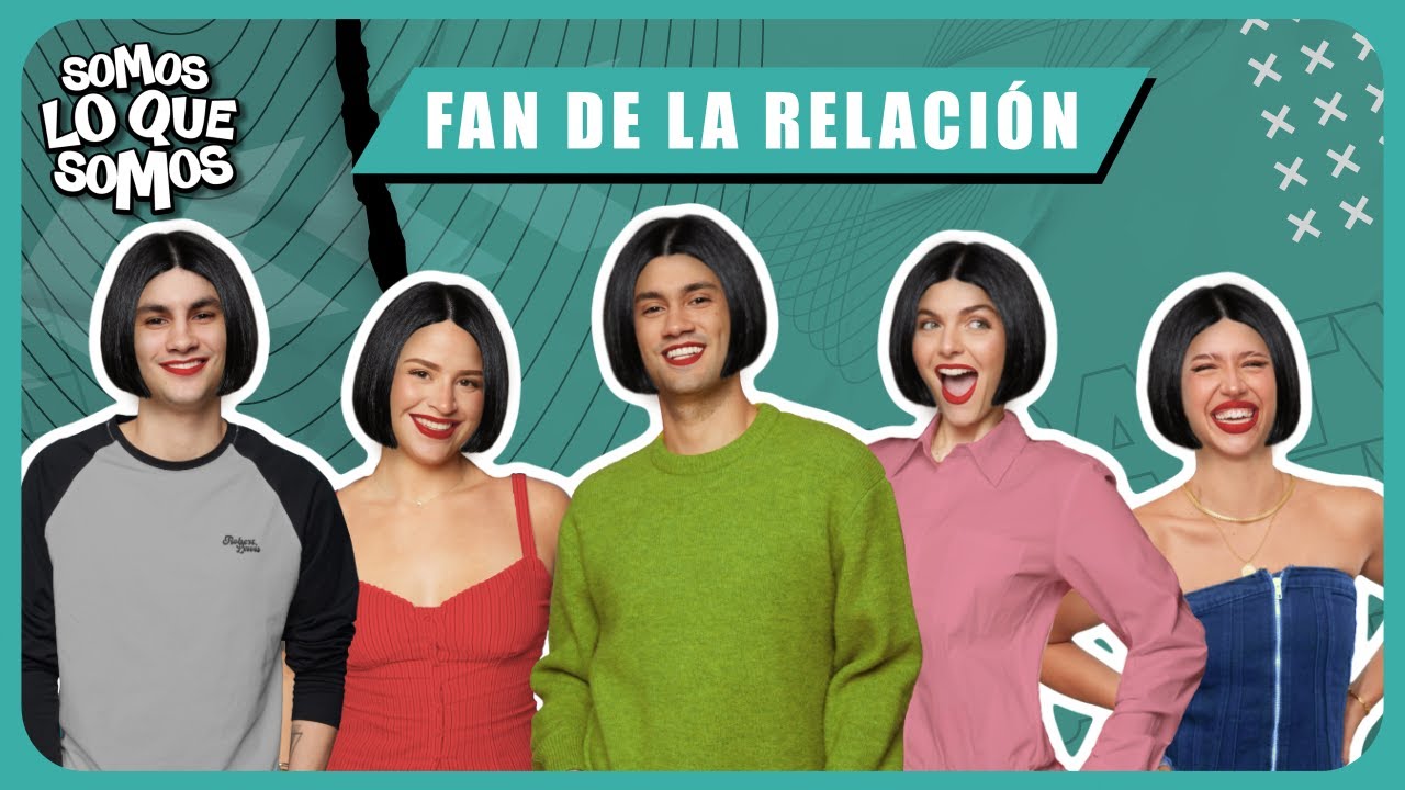 FAN DE LA RELACIÓN - SOMOS LO QUE SOMOS