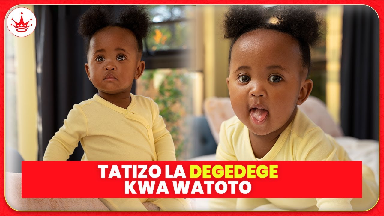 TATIZO LA DEGEDEGE KWA WATOTO || SABABU ZINAZOPELEKEA DEGEDEGE || NJIA ZA KUZUIA TATIZO HILO