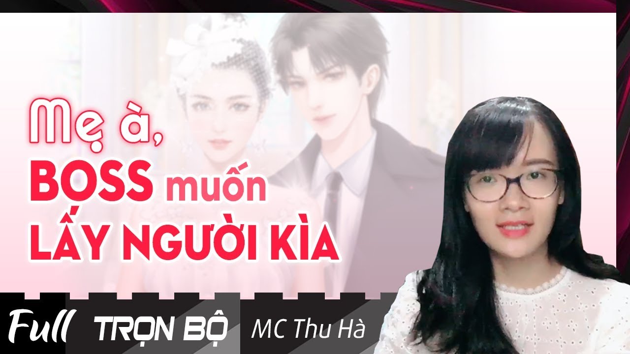 [Siêu Phẩm] Mẹ À, Boss Muốn Lấy Người Kìa FULL - Truyện ngôn tình hắc bang MC Thu Hà