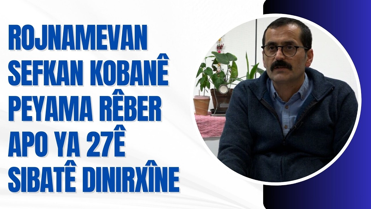Rojnamevan Sefkan Kobanê  peyama Rêber APo ya 27ê sibatê dinirxîne