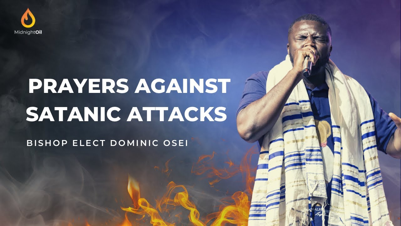 PRAYERS AGAINST SATANIC ATTACKS| MIDNIGHT OIL PRAYERS | BISHOP DOMINIC OSEI | KINGDOM FULL TABERN…