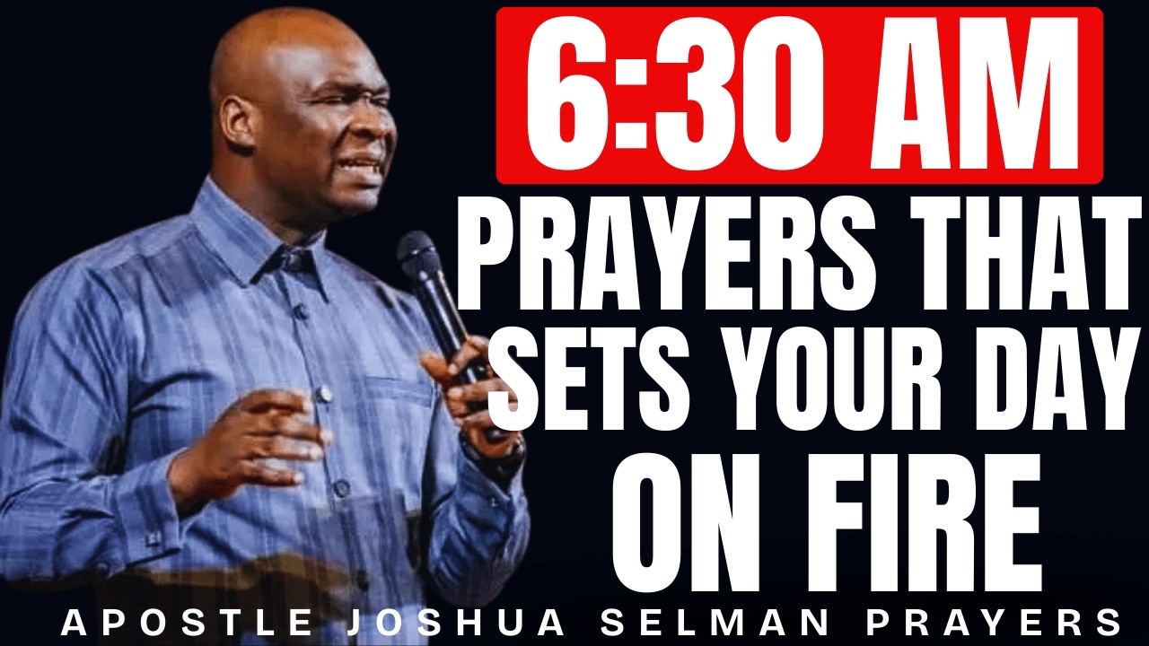 6:30 AM PRAYER THAT SETS YOUR DAY ON FIRE FOR GOD | APOSTLE JOSHUA SELMAN