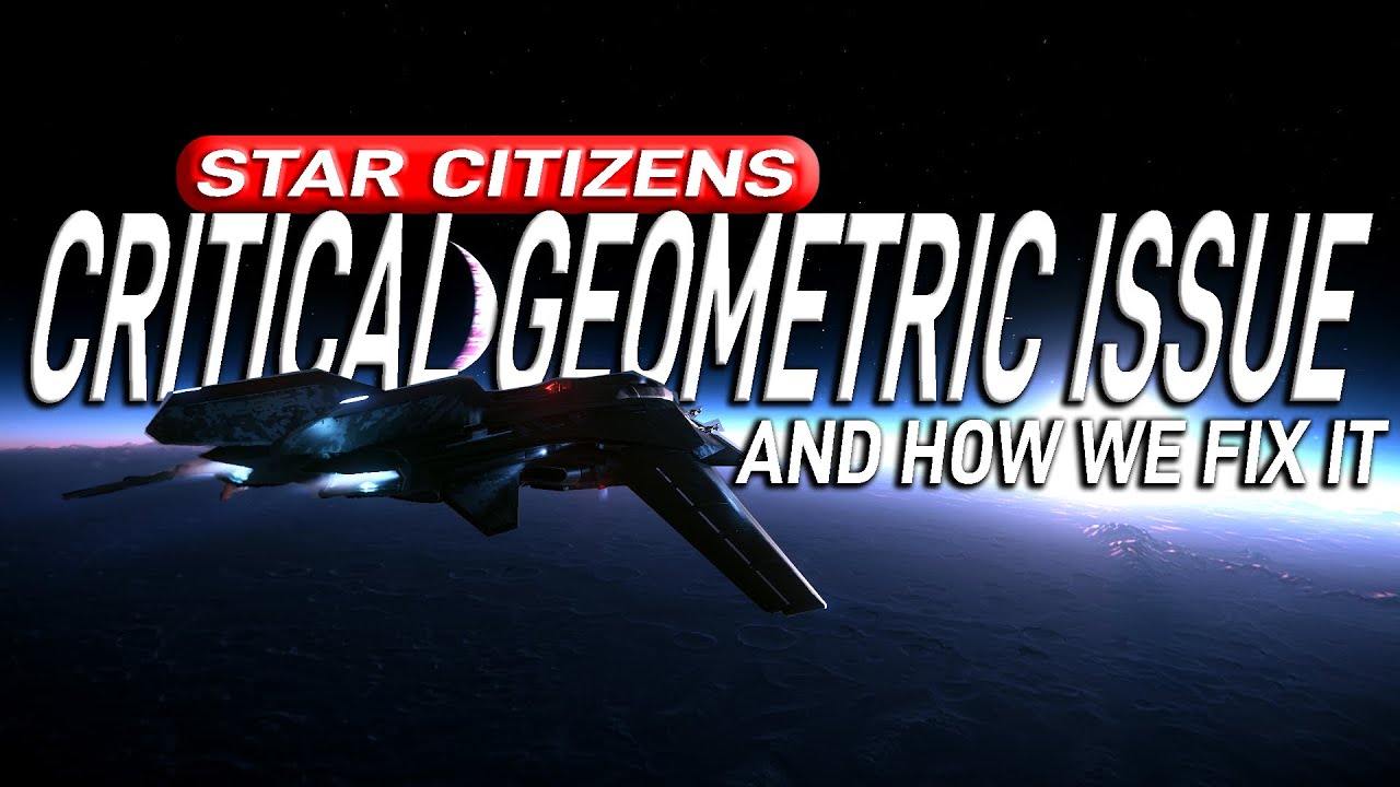 STAR CITIZENS CRITIAL GEOMETRIC ISSUE EXPLAINED