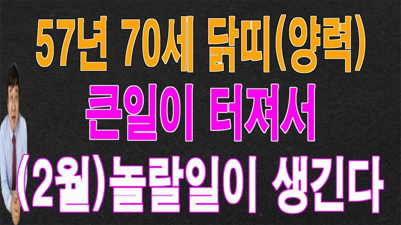 57년 닭띠 70세 (양력) 설 연휴가 있는 2월의 운세 큰일이 일어나 놀랄 일이 생깁니다. 이 영상을 좋은 기운을 받아가세요.