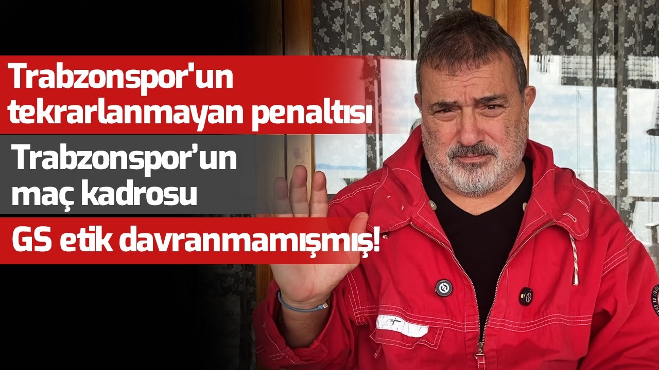 Trabzonspor'un tekrarlanmayan penaltısı | Maç kadrosu | GS etik davranmamışmış!