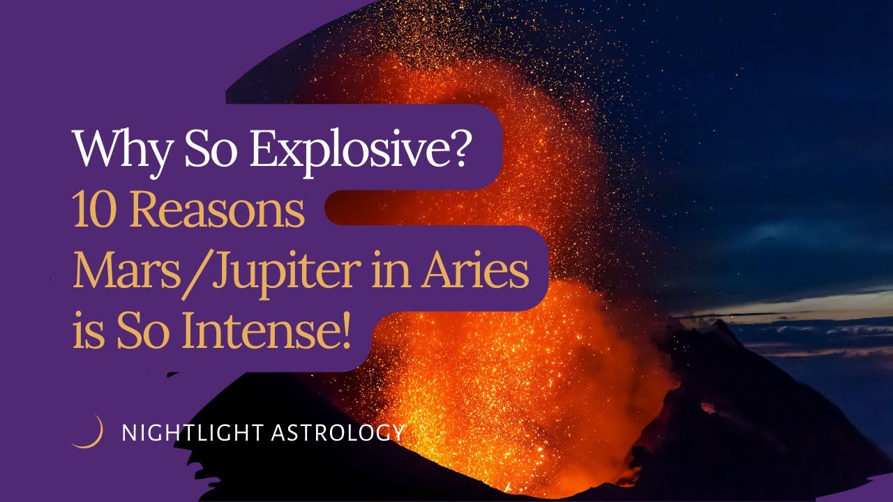 Why So Explosive? Ten Reasons Mars/Jupiter in Aries is So Intense!