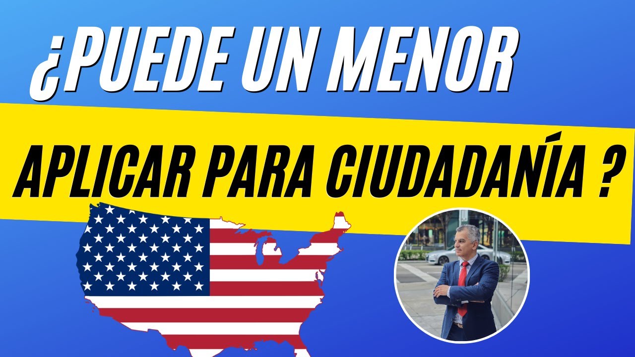 ¿Puede Un Menor de EDAD Aplicar Para la CIUDADANIA AMERICANA?