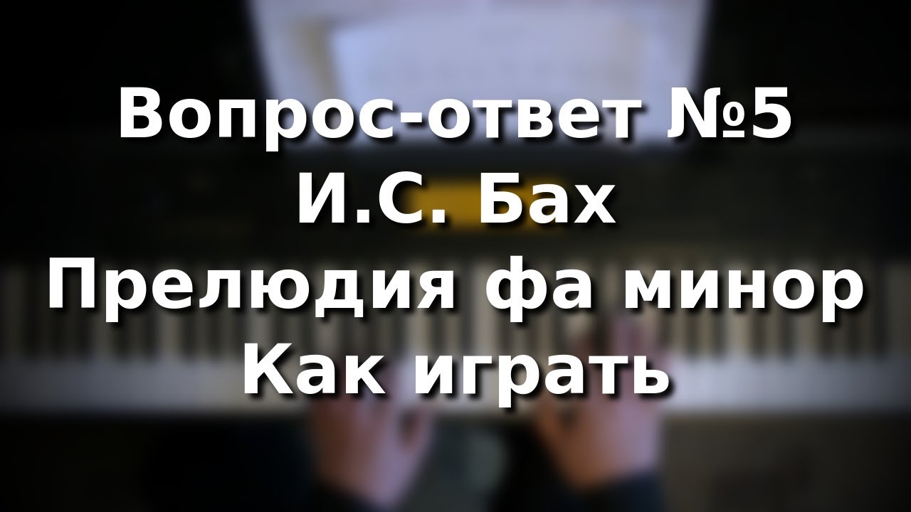 Вопрос-ответ №5. Как играть прелюдию фа минор Баха
