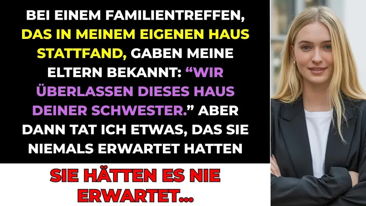 Bei Einem Familientreffen Sagten Meine Eltern： &bdquo;Wir Geben Dieses Haus Deiner Schwester &ldquo; Also Ic