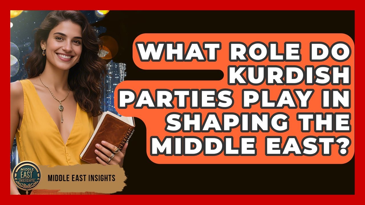 What Role Do Kurdish Parties Play in Shaping the Middle East? - Middle East Insights