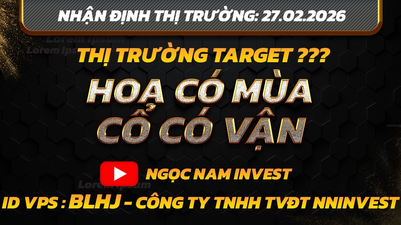 Chứng khoán hôm nay|Nhận định thị trường: 27/02 : HOA CÓ MÙA - CỔ CÓ VẬN