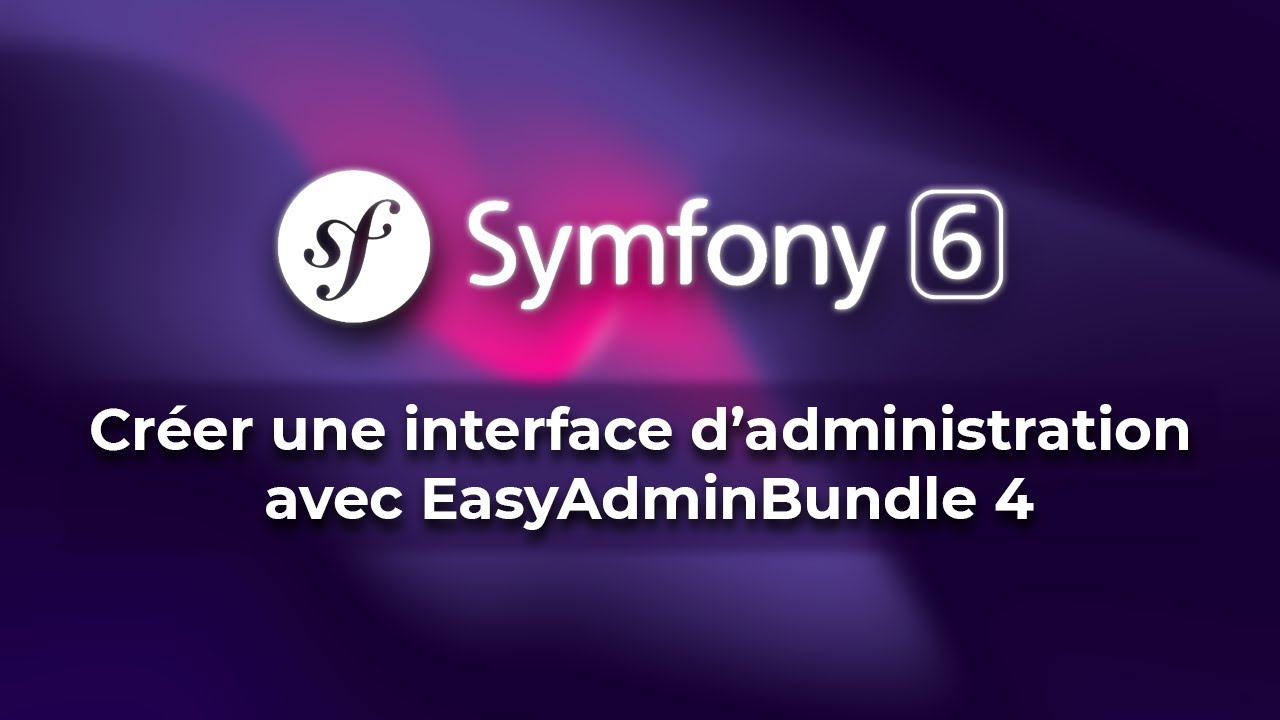 Tutoriel Symfony 6 - Créer une interface d'administration avec EasyAdmin 4