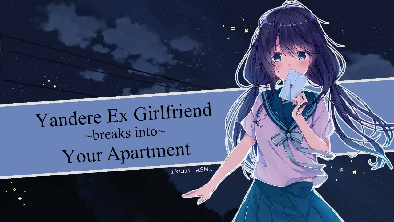 ~Yandere Ex Girlfriend Breaks Into Your Apartment~