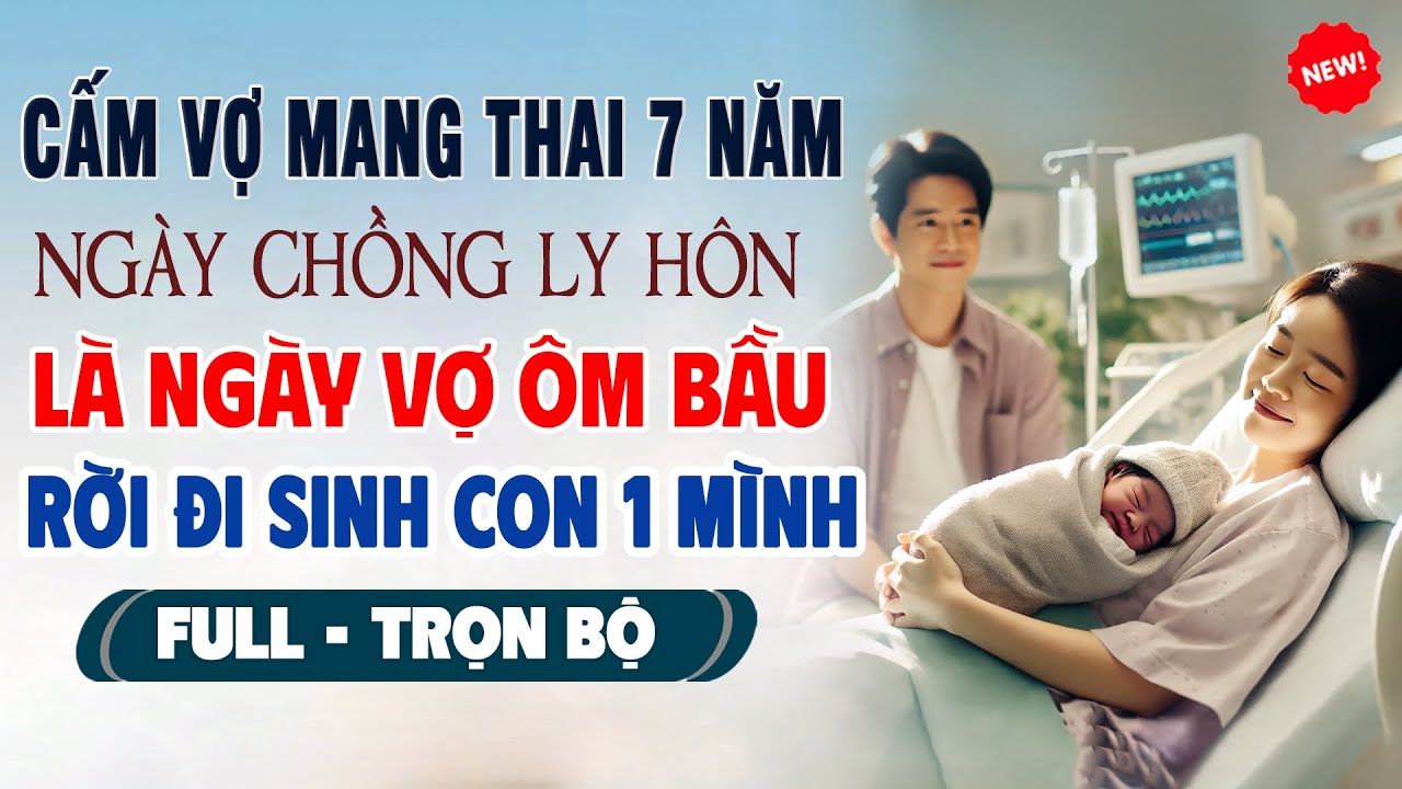 Truyện Ngôn Tình Mới: CẤM VỢ MANG THAI 7 NĂM Ngày Chồng Ly Hôn Là Ngày Vợ Ôm Bầu Sinh Con 1 Mình
