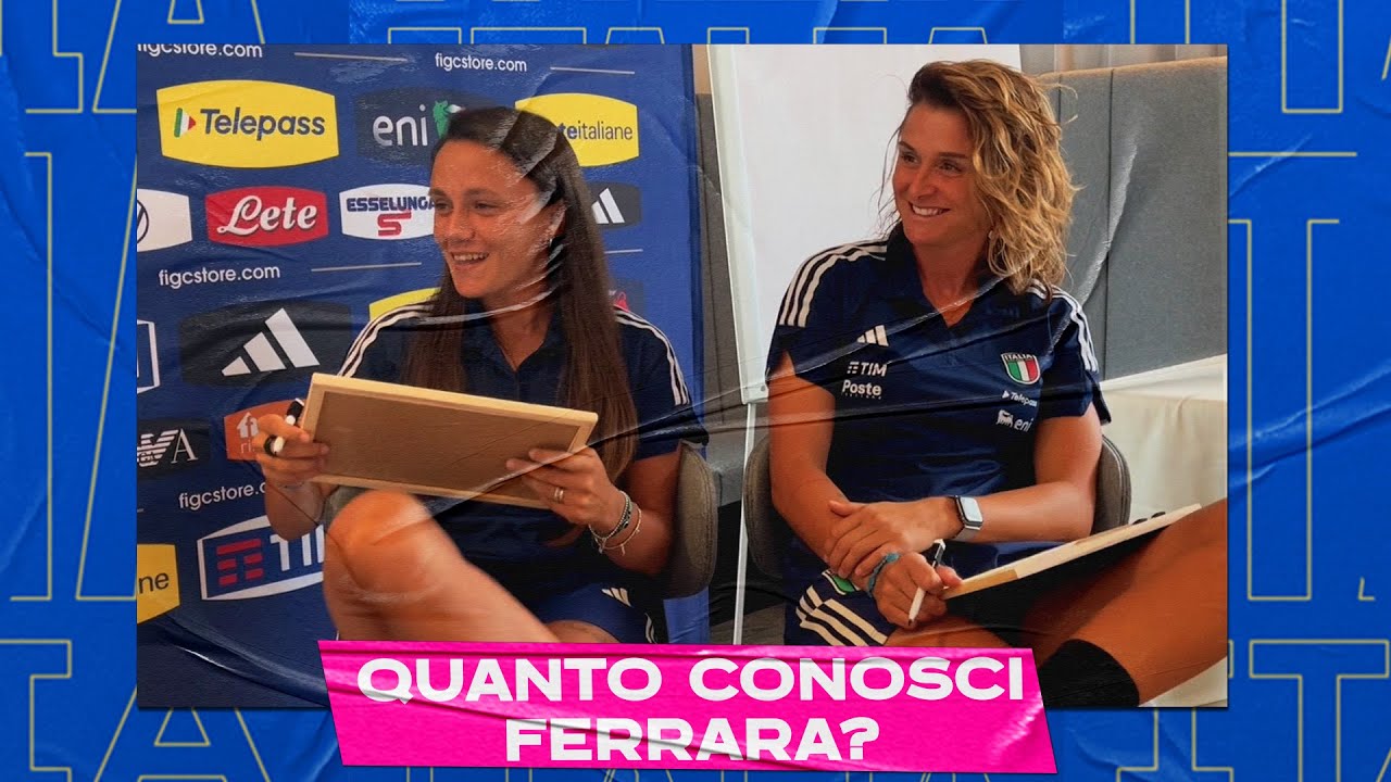 “Quanto conosci Ferrara?” | Serturini vs Girelli | Verso Italia-Marocco