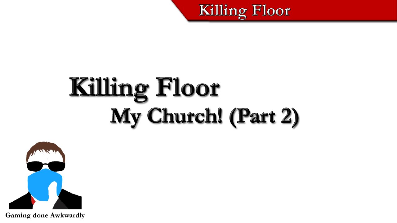 Killing Floor: My Church! (Part 2)
