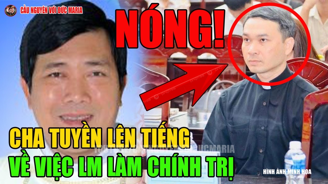 Tin Mới! Bất Ngờ Linh Mục Giuse Tạ Duy Tuyền L&ecirc;n Tiếng Về Vụ Việc LM L&agrave;m Ch&iacute;nh Trị L&uacute;c N&agrave;y.
