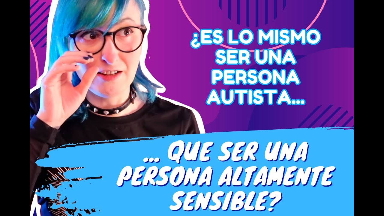 ¿Es lo mismo SER AUTISTA que PERSONA ALTAMENTE SENSIBLE?