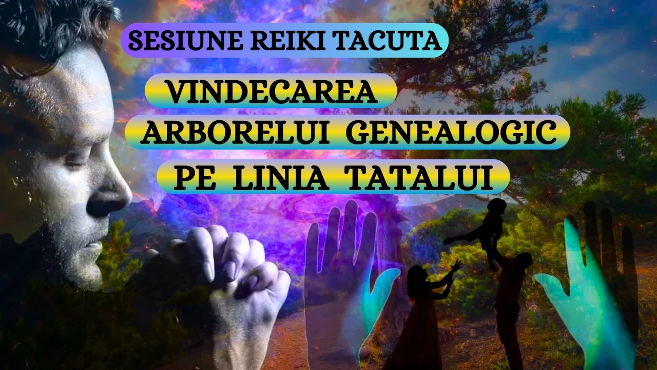 SESIUNE REIKI TACUTA - VINDECAREA ARBORELUI GINEALOGIC PE LINIA TATALUI