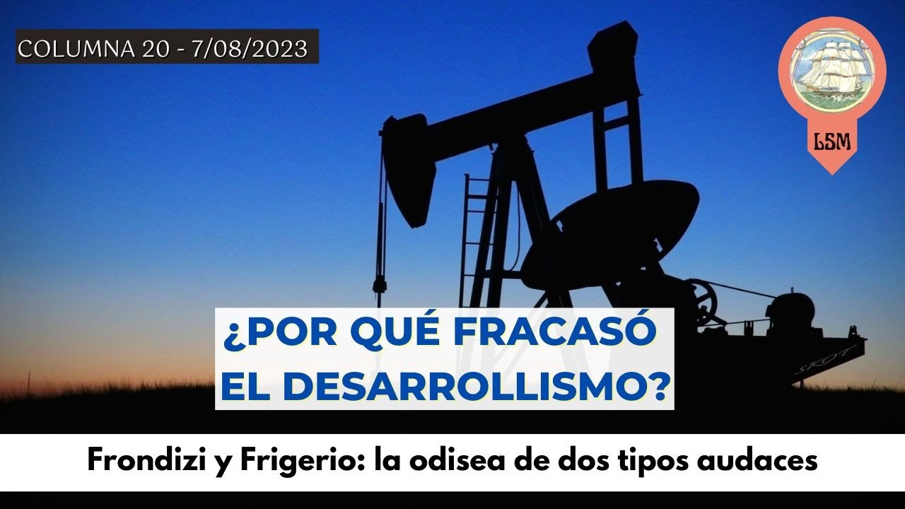 ¿POR QUÉ FRACASÓ EL DESARROLLISMO? Frondizi y Frigerio, dos tipos audaces - LSM T11 E20- 7/8/23