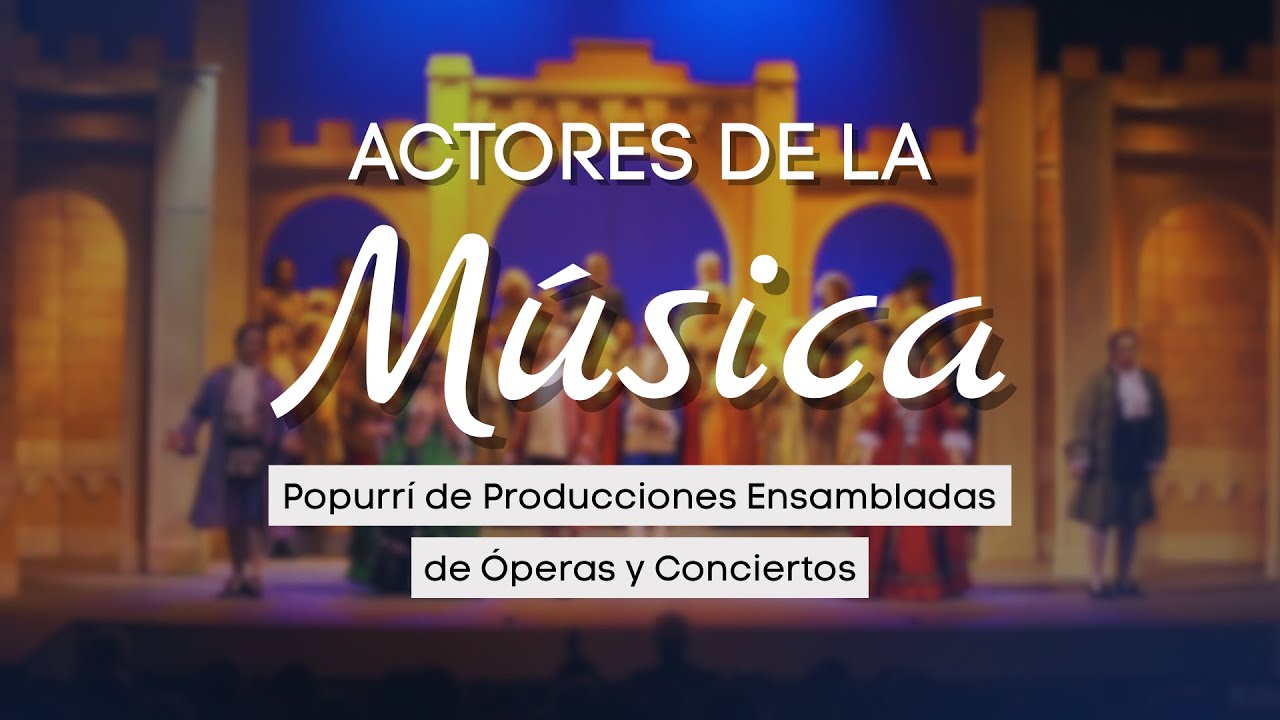 ACTORES DE LA MÚSICA - Popurrí de Producciones Ensambladas de Óperas y Conciertos #10