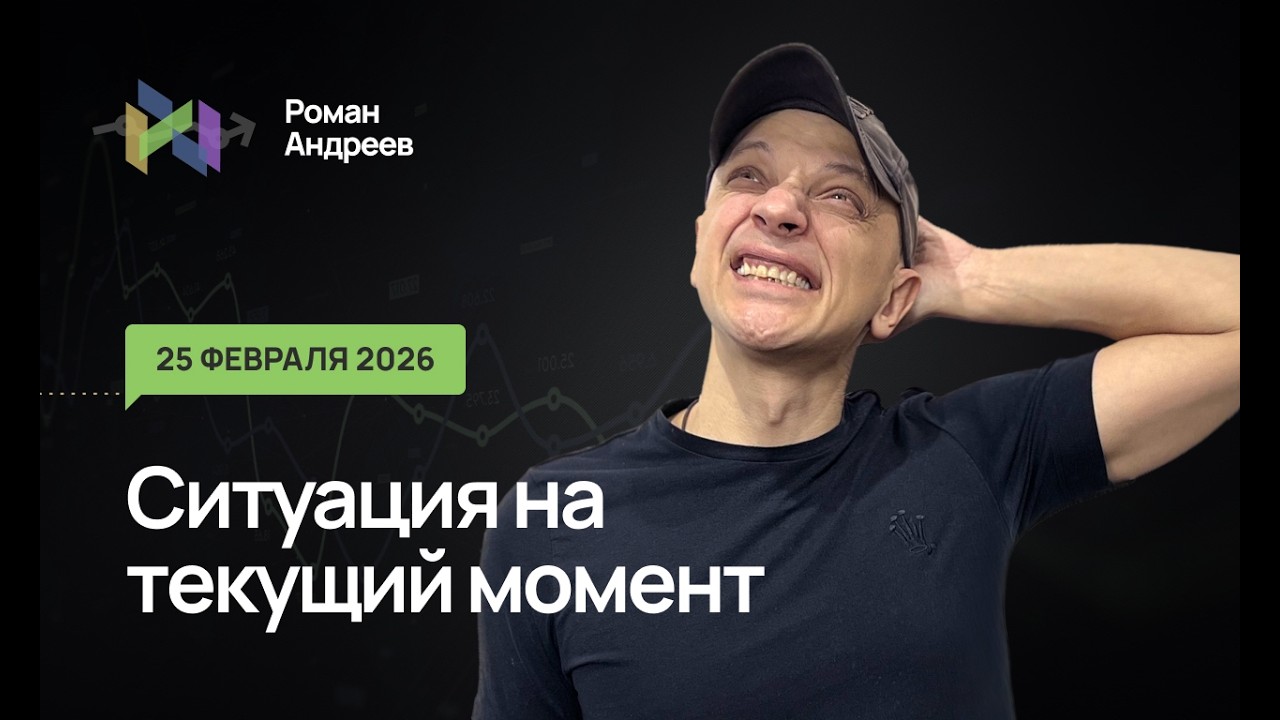25.02.2026 Ситуация на текущий момент | Роман Андреев