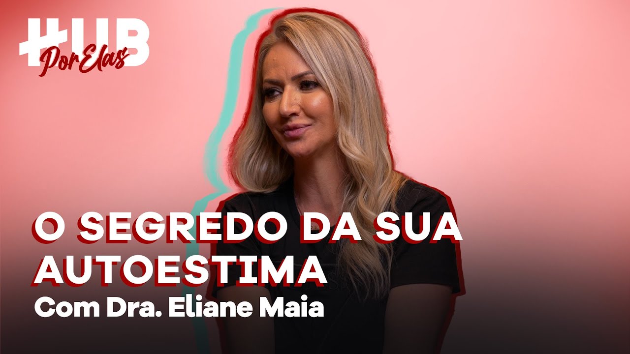 A importância da beleza e do autocuidado para sua autoestima - ft. Dra. Eliane Maia | HUB Por Elas