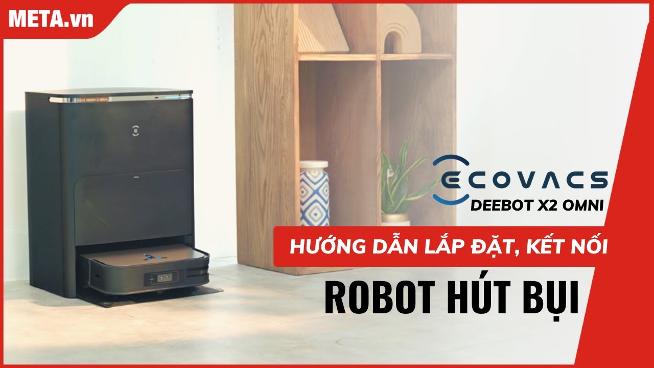 Hướng dẫn lắp đặt, kết nối robot hút bụi Ecovacs Deebot X2 Omni | META.vn