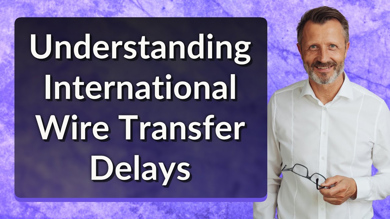 Understanding International Wire Transfer Delays