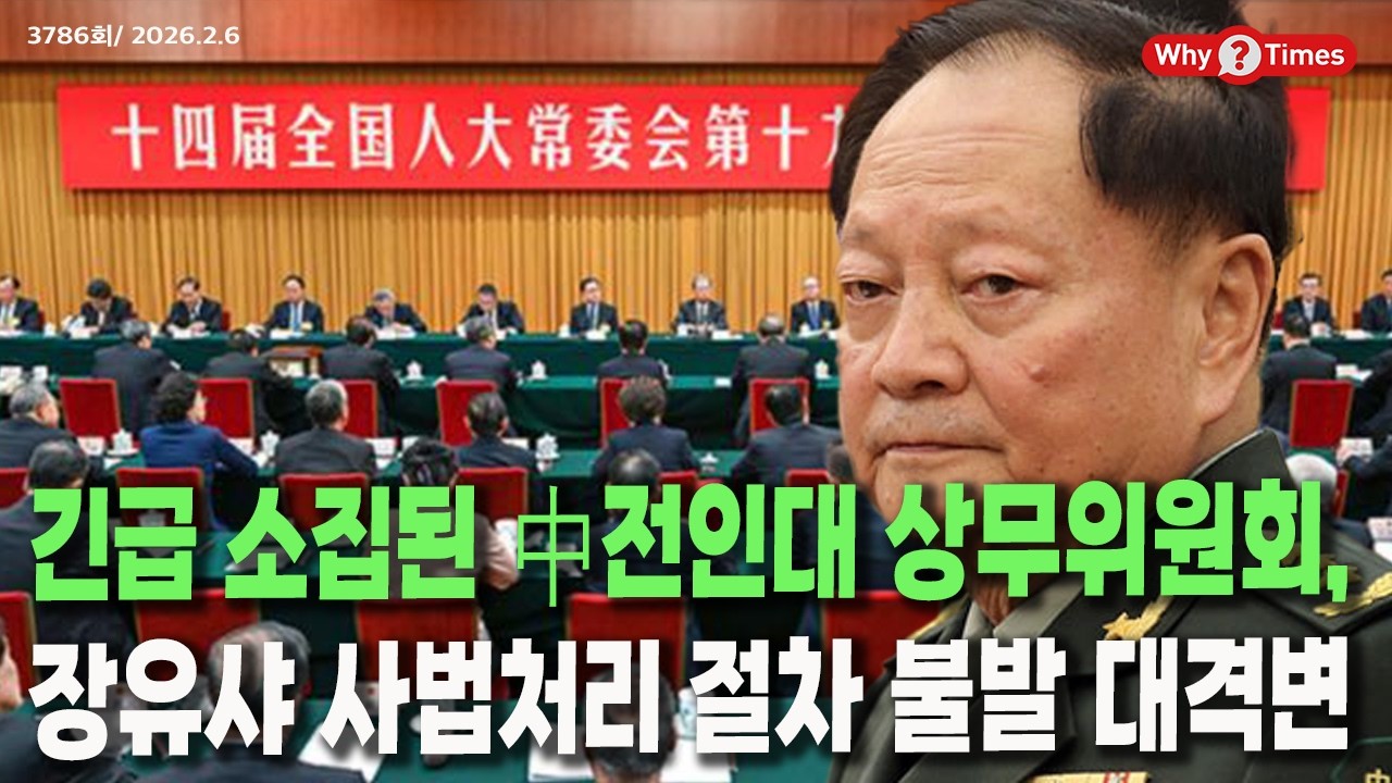 [Why Times 정세분석 3786] 긴급 소집된 中전인대 상무위원회, 장유샤 사법처리 절차 불발 대격변 (2026.2.6)